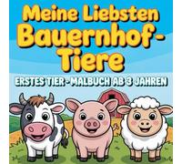 Meine liebsten Bauernhoftiere: Erstes Tier - Malbuch ab 3 Jahren/Ausmalbuch Bauernhof - Erste Tiere zum Entdecken und Ausmalen für Kinder/ Kreativer Malspaß für Zuhause & Kindergarten