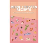 Meine liebsten Rezepte | persönliches Rezeptbuch zum Selbstgestalten und Selbstbeschreiben: DIY Kochbuch und Backbuch zum Selberschreiben | Schönes eigenes Kochbuch mit hübschen Design