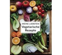 Meine liebsten Vegetarischen Rezepte: "Deine persönliche Sammlung vegetarischer Lieblingsrezepte"