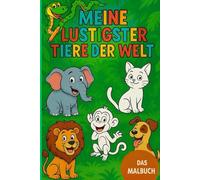 Meine lustigsten Tiere der Welt: Malbuch, Malbuch für Kinder ,Tiere , Ausmalen , Tierbilder , viele verschiedene Tiere , so lernen Kinder spielerisch ... kennen ,fördert die Motorik und Kreativität