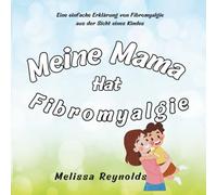 Meine Mama hat Fibromyalgie: Eine einfache Erklärung von Fibromyalgie aus der Sicht eines Kindes