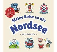Meine Reise an die Nordsee I Das große Nordsee Malbuch I 45 Motive von Leuchttürme, frechen Möwen oder Wattwanderungen: Entdecke die Nordsee auf kreative Weise!