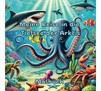 Meine Reise in die Tiefsee der Arktis: Malbuch mit über 40 schönen Motiven zum Ausmalen I Perfektes Geschenk für Kinder ab 6 Jahre I Unterwasserwelt - ... I Kreativität, Stressabbau & Entspannung