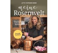 Meine rosenwelt. Naturkosmetik, kulinarik und gartentipps