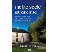 Meine Seele ist eine Insel: Geschichten über das Leben in einem irischen Cottage