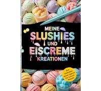 Meine Slushies & Eiscreme Kreationen - Das Notizbuch für deine besten Rezepte, Ideen & Lieblingssorten zum Selbstaufschreiben: Für deine Rezepte aus ... Ninja Creami, Ninja Slushi und andere Geräte!
