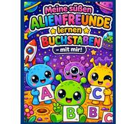 Meine süßen Alien Freunde lernen Buchstaben - mit mir!: Spielerisch das Alphabet entdecken, nachspuren und verstehen - für Kinder von 4 bis 7 Jahren