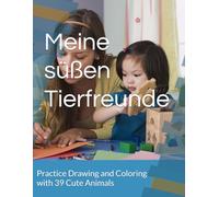Meine süßen Tierfreunde: Practice Drawing and Coloring with 39 Cute Animals