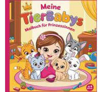 Meine Tierbabys Malbuch für Prinzessinnen ab 4 Jahren mit 50 faszinierenden Ausmalbildern