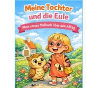 Meine Tochter und die Eule - Der Alltag: Mein erstes Malbuch über den Alltag für Kinder von 1 bis 4 Jahren, große einfache Zeichnungen