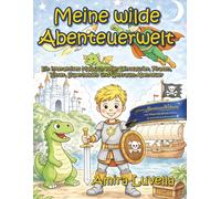 Meine wilde Abenteuerwelt: Ein interaktives Malbuch voller Dinosaurier, Piraten, Ritter, Superhelden und Weltraum-Abenteuer für Jungen ab 4