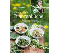 Meine wilde Pflanzenküche: Bestimmen, Sammeln und Kochen von Wildpflanzen