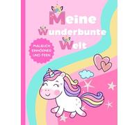 Meine wunderbunte Welt: Malbuch Einhörner und Feen für Kinder, Einhornmalbuch mit 60 zauberhaften Motiven für Kinder von 4 - 8 Jahren