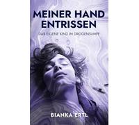 Meiner Hand entrissen: Das eigene Kind im Drogensumpf