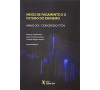 Meios De Pagamento E O Futuro Do Dinheiro: Anais Do I Congresso Itcn