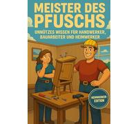 Meister des Pfuschs - Unnützes Wissen für Handwerker, Bauarbeit und Heimwerker - Heimwerker Edition: DIY-Fails, Werkzeugwissen & lustige Fakten - das ... Geschenk für Heimwerker, Männer & Bauchaoten