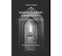 Meister Eckhart il mistico del nulla. La via eckhartiana al mistero di Dio