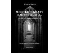 Meister Eckhart il mistico del nulla. La via eckhartiana al mistero di Dio