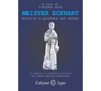 Meister Eckhart. Mistico e profeta nel mondo. Il profilo e l'antologia mistica del grande maestro domenicano