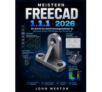 MEISTER FREECAD 1.1.1 2026: Ein Schritt-für-Schritt- Einsteigerleitfaden für parametrisches 3D-Design von Grund auf.