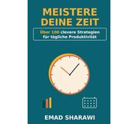 Meistere deine Zeit: Über 100 clevere Strategien für tägliche Produktivität