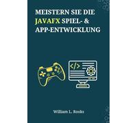 Meistern Sie die JavaFX Spiel- & App-Entwicklung: Ein projektbasiertes Handbuch zur Erstellung professioneller Anwendungen und 2D-Spiele mit FXGL 17