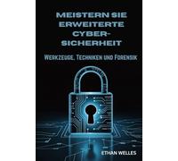 MEISTERN SIE ERWEITERTE CYBER-SICHERHEIT: Werkzeuge, Techniken und Forensik