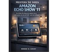 Meistern Sie Ihren Amazon Echo Show 11: So richten Sie Alexa ein, passen sie an und nutzen sie wie ein Profi - auch als Anfänger