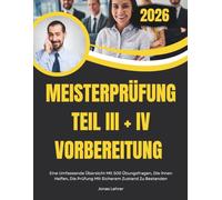 Meisterprüfung Teil III + IV VORBEREITUNG 2026: Eine Umfassende Übersicht Mit 500 Übungsfragen, Die Ihnen Helfen, Die Prüfung Mit Sicherem Zustand Zu Bestanden