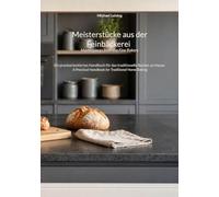 Meisterstücke aus der Feinbäckerei / Masterpieces from the Fine Bakery: Ein praxisorientiertes Handbuch für das traditionelle Backen zu Hause / A Practical Handbook for Traditional Home Baking