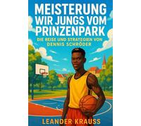 Meisterung Wir Jungs Vom Prinzenpark: Die Reise Und Strategien Von Dennis Schröder