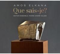 Meitar Ensemble - Amos Elkana: Que sais-je?