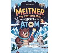 Meitner the Austrian Bear and the Secret of the Atom: A Courageous Bear’s Journey into Atomic Discovery and Responsible Power