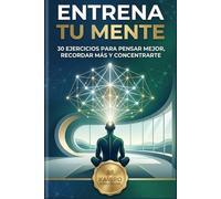 Mejora tu mente en 10 minutos al día: 30 ejercicios prácticos para mejorar concentración, memoria, enfoque y claridad mental