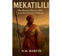 Mekatilili wa Menza: The Woman Warrior Who Led the Giriama of Kenya