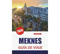 MEKNES GUÍA DE VIAJE 2026: Explore los lugares de interés de Marruecos, las mejores cosas que hacer, la comida, la cultura, la historia y el vibrante mercado