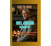MEL GIBSON BIOGRAPHY: Passion, Power, and Redemption in the Life of Mel Gibson