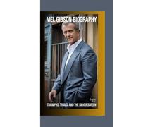 MEL GIBSON BIOGRAPHY: Triumphs, Trials, and the Silver Screen