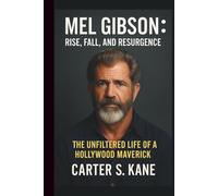 MEL GIBSON: RISE, FALL, AND RESURGENCE: THE UNFILTERED LIFE OF A HOLLYWOOD MAVERICK