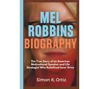MEL ROBBINS BIOGRAPHY: The True Story of an American Motivational Speaker and Life Strategist Who Redefined Inner Drive