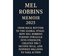 MEL ROBBINS Memoir 2025: From Rock Bottom to the Global Stage: How Mel Robbins Turned Struggle into Strength, Created the 5 Second Rule, and Inspired Millions to Take Action