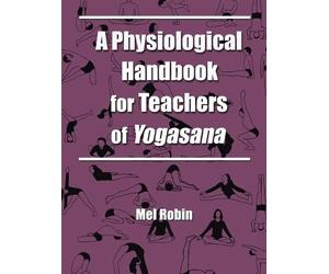 Mel Robin A Physiological Handbook for Teachers of Yogasana (Tascabile)