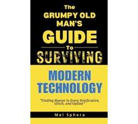 Mel Sphera The Grumpy Old Man's Guide to Surviving Modern Technology (Tascabile)