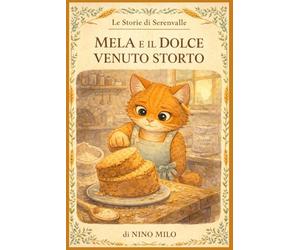 Mela e il Dolce Venuto Storto: Una storia gentile sull'imperfezione e il valore dell'impegno; Libro illustrato per bambini 4-7 anni su autostima, errori e accettazione di sé