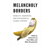 Melancholy Borders: Mobility, Migration, and Exclusion in Global History