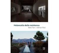 Melancolia Della Resistenza. BéLa Tarr / Adrian Paci - - 2024