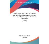 Melanges Sur La Vie Privee Et Publique Du Marquis De Labrador (1849) - Lab...