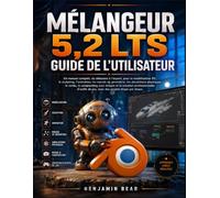 MÉLANGEUR 5,2 L GUIDE DE L'UTILISATEUR: Manuel complet de modélisation 3D, sculpture, animation, nœuds géométriques, physique, rendu, compositing et ... de jeux - avec projets étape par étape.
