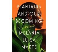 Melania Luisa Marte Plantains and Our Becoming (Tascabile)