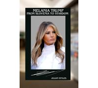 MELANIA TRUMP: FROM SLOVENIA TO STARDOM: A JOURNEY OF GRACE, AMBITION AND RESILIENCE